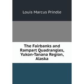 

Книга The Fairbanks and Rampart Quadrangles, Yukon-Tanana Region, Alaska