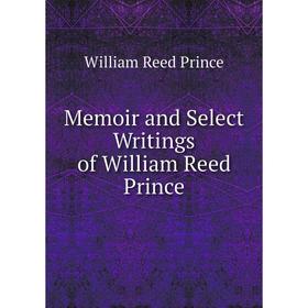 

Книга Memoir and Select Writings of William Reed Prince