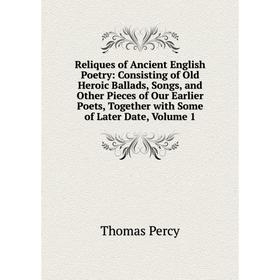 

Книга Reliques of Ancient English Poetry: Consisting of Old Heroic Ballads, Songs, and Other Pieces of Our Earlier Poets, Together with Some of Later
