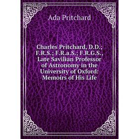 

Книга Charles Pritchard, D.D.; F.R.S.; F.R.a.S.; F.R.G.S., Late Savilian Professor of Astronomy in the University of Oxford: Memoirs of His Life