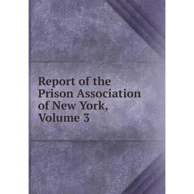 

Книга Report of the Prison Association of New York, Volume 3