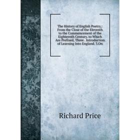 

Книга The History of English Poetry,: From the Close of the Eleventh to the Commencement of the Eighteenth Century. to Which Are Prefixed, Three. Intr