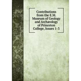 

Книга Contributions from the E.M. Museum of Geology and Archæology of Princeton College, Issues 1-3