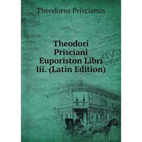 

Книга Theodori Prisciani Euporiston Libri Iii. (Latin Edition)