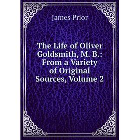 

Книга The Life of Oliver Goldsmith, M. B.: From a Variety of Original Sources, Volume 2