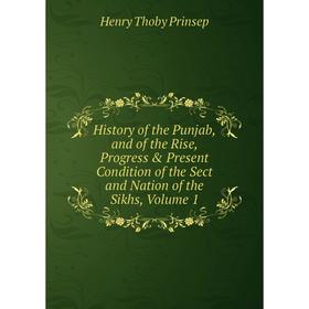 

Книга History of the Punjab, and of the Rise, Progress Present Condition of the Sect and Nation of the Sikhs, Volume 1