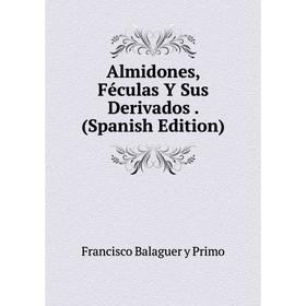 

Книга Almidones, Féculas Y Sus Derivados. (Spanish Edition)