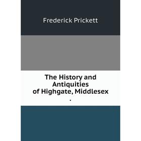 

Книга The History and Antiquities of Highgate, Middlesex.