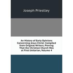 

Книга An History of Early Opinions Concerning Jesus Christ: Compiled from Original Writers; Proving That the Christian Church Was at First Unitarian,