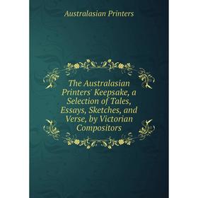 

Книга The Australasian Printers' Keepsake, a Selection of Tales, Essays, Sketches, and Verse, by Victorian Compositors