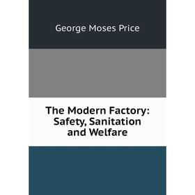 

Книга The Modern Factory: Safety, Sanitation and Welfare