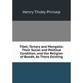 

Книга Tibet, Tartary and Mongolia: Their Social and Political Condition, and the Religion of Boodh, As There Existing