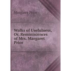 

Книга Walks of Usefulness, Or, Reminiscences of Mrs. Margaret Prior