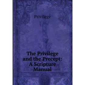 

Книга The Privilege and the Precept: A Scripture Manual
