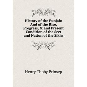 

Книга History of the Punjab: And of the Rise, Progress, & and Present Condition of the Sect and Nation of the Sikhs