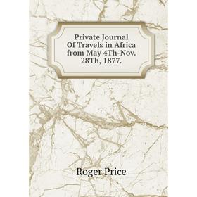 

Книга Private Journal Of Travels in Africa from May 4Th-Nov. 28Th, 1877.