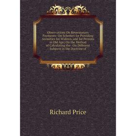 

Книга Observations On Reversionary Payments: On Schemes for Providing Annuities for Widows, and for Persons in Old Age; On the Method of Calculating