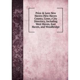 

Книга Price Lees New Haven (New Haven County, Conn.) City Directory, Including West Haven, East Haven, and Woodbridge