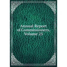 

Книга Annual Report of Commissioners, Volume 25