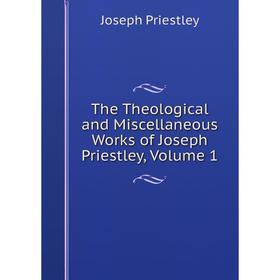 

Книга The Theological and Miscellaneous Works of Joseph Priestley, Volume 1