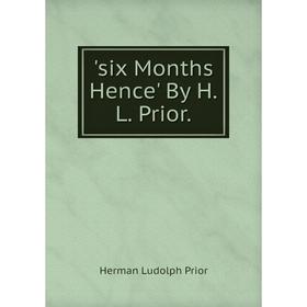 

Книга Six Months Hence' By H.L. Prior.