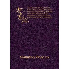 

Книга The Old and New Testament Connected: In the History of the Jews and Neighbouring Nations: From the Declension of the Kingdoms of Israel and Juda