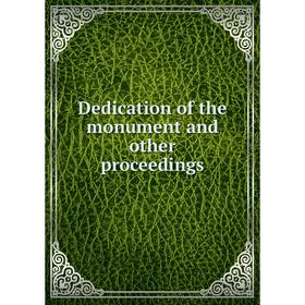 

Книга Dedication of the monument and other proceedings