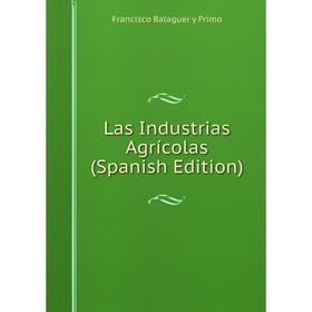 

Книга Las Industrias Agrícolas