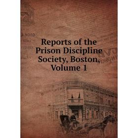 

Книга Reports of the Prison Discipline Society, Boston, Volume 1