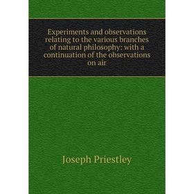 

Книга Experiments and observations relating to the various branches of natural philosophy: with a continuation of the observations on air