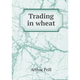 

Книга Trading in wheat