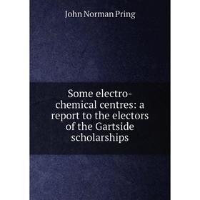 

Книга Some electro-chemical centres: a report to the electors of the Gartside scholarships