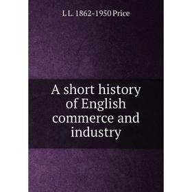 

Книга A short history of English commerce and industry