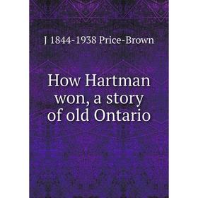 

Книга How Hartman won, a story of old Ontario