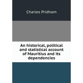 

Книга An historical, political and statistical account of Mauritius and its dependencies