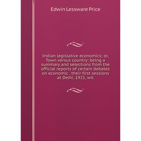

Книга Indian legislative economics; or, Town versus country: being a summary and selections from the official reports of certain debates on economic.