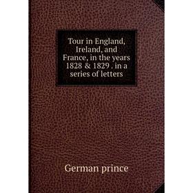 

Книга Tour in England, Ireland, and France, in the years 1828 & 1829. in a series of letters