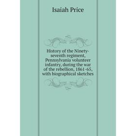 

Книга History of the Ninety-seventh regiment, Pennsylvania volunteer infantry, during the war of the rebellion, 1861-65, with biographical sketches