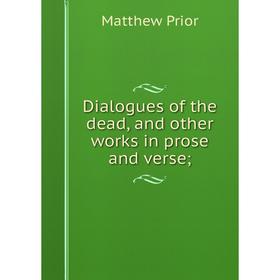 

Книга Dialogues of the dead, and other works in prose and verse
