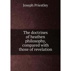 

Книга The doctrines of heathen philosophy, compared with those of revelation