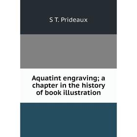 

Книга Aquatint engraving; a chapter in the history of book illustration