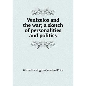 

Книга Venizelos and the war; a sketch of personalities and politics