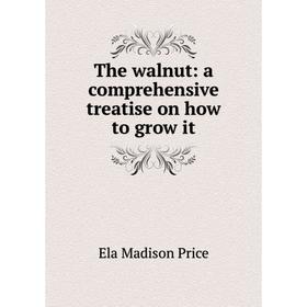 

Книга The walnut: a comprehensive treatise on how to grow it