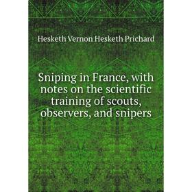 

Книга Sniping in France, with notes on the scientific training of scouts, observers, and snipers