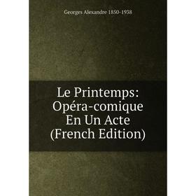 

Книга Le Printemps: Opéra-comique En Un Acte