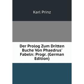 

Книга Der Prolog Zum Dritten Buche Von Phaedrus' Fabeln: Progr. (German Edition)