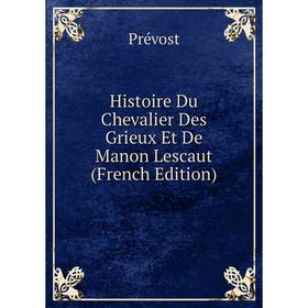 

Книга Histoire Du Chevalier Des Grieux Et De Manon Lescaut (French Edition)