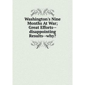 

Книга Washington's Nine Months At War; Great Efforts-disappointing Results-why