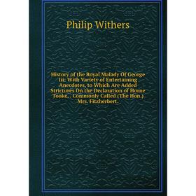 

Книга History of the Royal Malady Of George Iii: With Variety of Entertaining Anecdotes, to Which Are Added Strictures On the Declaration of Horne Too