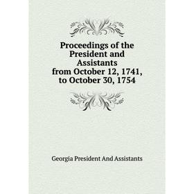 

Книга Proceedings of the President and Assistants from October 12, 1741, to October 30, 1754